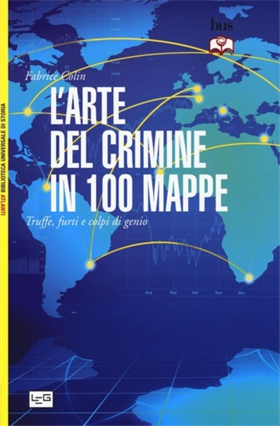 9788861023765-L'arte del crimine in 100 mappe. Truffe, furti e colpi di genio.